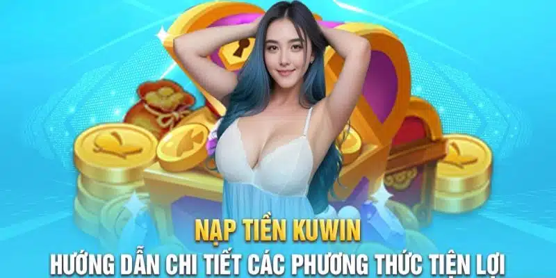 Nạp tiền Kuwin hướng dẫn chi tiết từ A đến Z cho tân binh